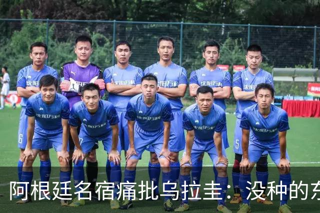 阿根廷名宿痛批乌拉圭：没种的东西！就像我们有时候说法国队一样