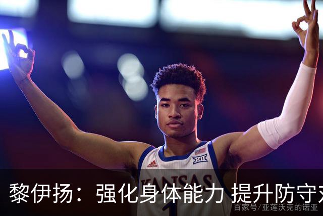 黎伊扬：强化身体能力 提升防守对抗强度与体能储备 精进投篮技术